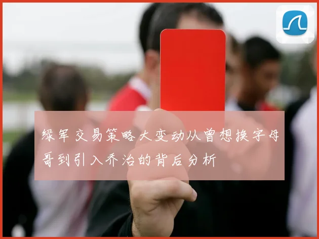 绿军交易策略大变动从曾想换字母哥到引入乔治的背后分析